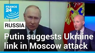 Putin suggests Ukraine linked to deadly attack on Moscow • FRANCE 24 English