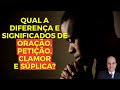 Você sabe a diferença entre oração, petição, clamor e súplica?