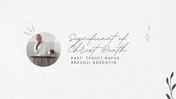 Significant of Christ Death - Pastor (Prof.) Rufus Adesoji Adedoyin