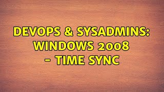 Celebrity DevOps & SysAdmins: Windows 2008 - Time Sync (2 Solutions!!) Wealth