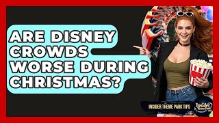 Are Disney Crowds Worse During Christmas? - Insider Theme Park Tips
