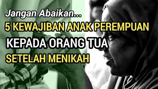 5 Kewajiban Anak Perempuan Kepada Orang Tua Setelah Menikah | Jangan Diabaikan..