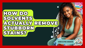 How Do Solvents Actually Remove Stubborn Stains? - Homekeeping Handbook