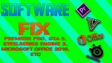 Software fixes!!! (Adobe Premiere pro, GTA 5, Steel Series Engine 3, Office 2016)