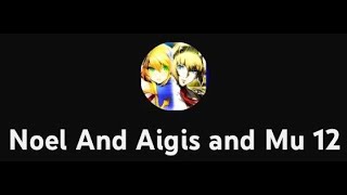 Noel and Aigis and Mu 12 Intro