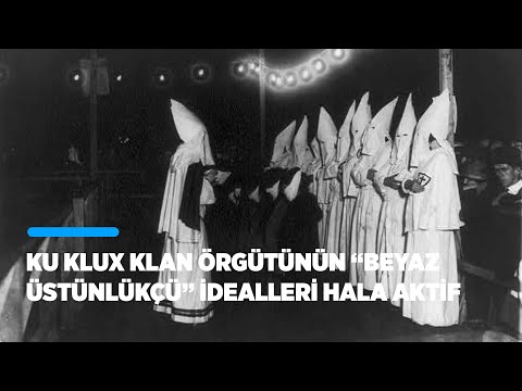 Beyaz üstünlükçü Ku Klux Klan Amerikan tarihine nasıl damga vurdu?