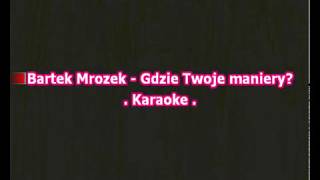 Karaoke  Bartek Mrozek - Gdzie Twoje maniery