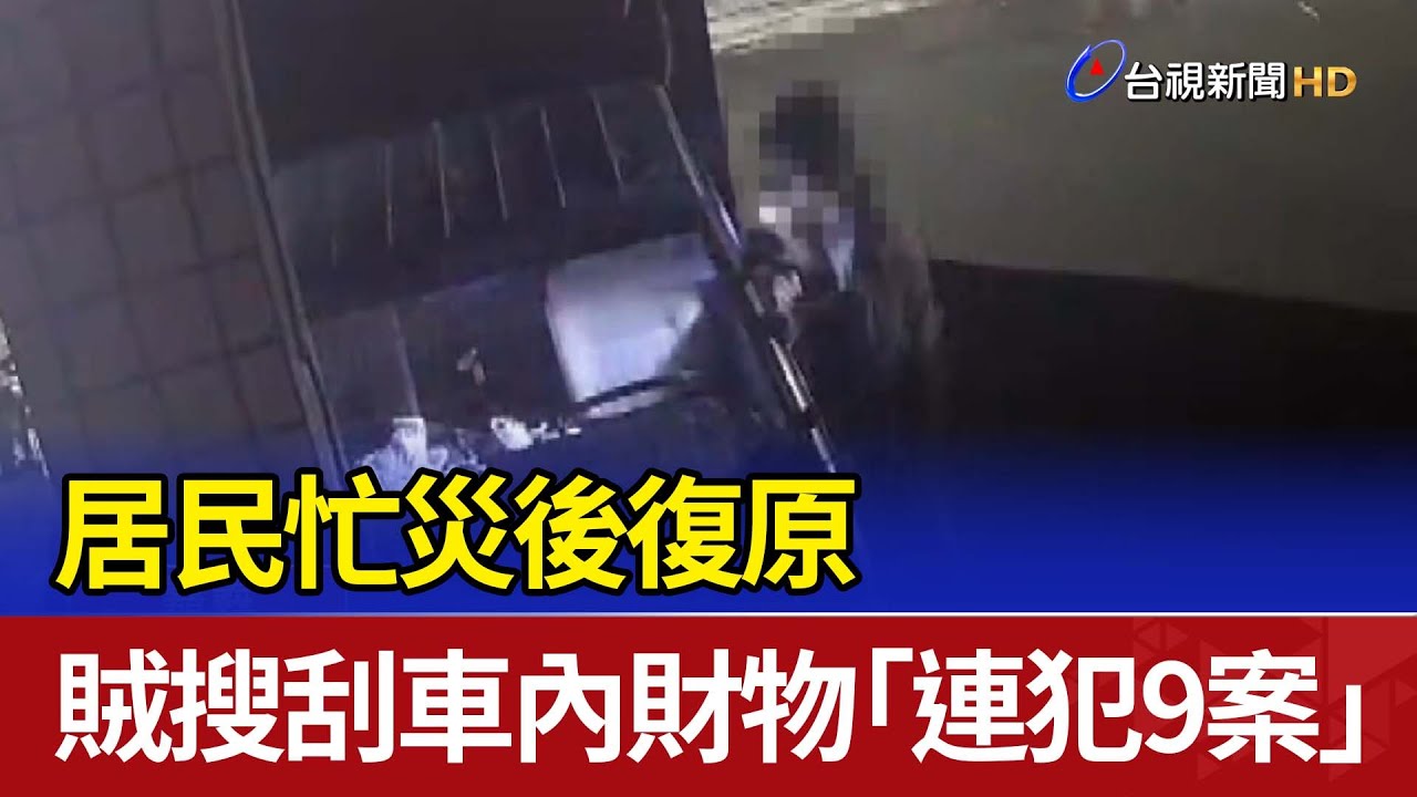 居民忙災後復原 賊搜刮車內財物「連犯9案」