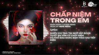 Chấp Niệm Trong Em - ACong Remix ( Bản Hot Mới Nhất)💊 Em Vẫn Đứng Trông Anh Giữa Biển Trời Bạt Ngàn