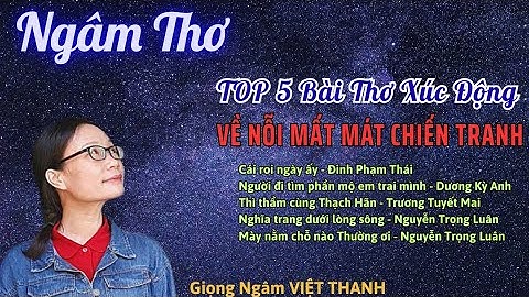 Ngâm Thơ Tuyển Chọn Top 5 Bài Thơ Xúc Động Về Nỗi Mất Mát Chiến Tranh