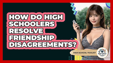 How Do High Schoolers Resolve Friendship Disagreements? - High School Toolkit
