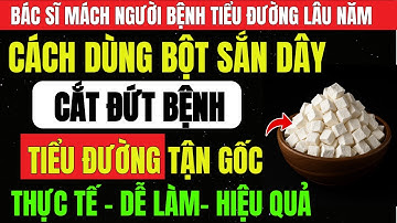 BỘT SẮN DÂY – “Khắc Tinh” Của TIỂU ĐƯỜNG Giúp Hạ ĐƯỜNG HUYẾT, Ngăn Kháng INSULIN, Cắt Đứt BIẾN CHỨNG