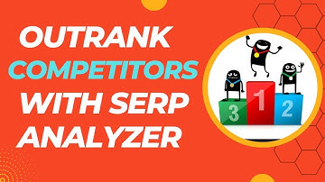 Analyze & Outrank Your Competitors With SERP Analyzer