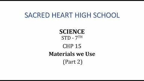 Std: 7th: Science: Chp 15 : Materials we use ( Part 2)