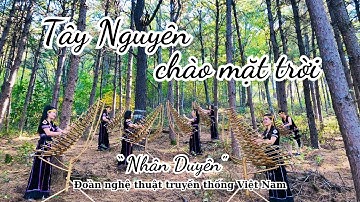 Tây Nguyên chào mặt trời | Đoàn nghệ thuật Việt Nam "Nhân duyên | Hoà tấu đàn T