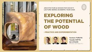 Lecture Series AY2026 #1 Exploring the Potential of Wood: Practice and Experimentation