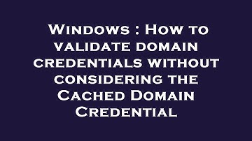 Windows : How to validate domain credentials without considering the Cached Domain Credential