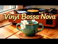 Cozy Vinyl Bossa Nova ☕🎶 Relaxing Brazilian Jazz Piano for Study, Work &amp; Calm Mornings