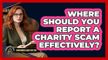 Where Should You Report A Charity Scam Effectively? - Consumer Laws For You