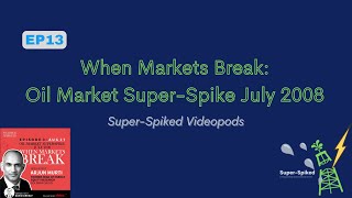 Super-Spiked Videopods (EP13): When Markets Break: Oil Market Super-Spike July 2008 by Super-Spiked by Arjun Murti 211 views 1 year ago 44 minutes