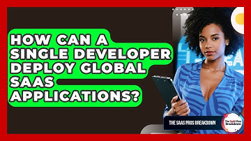 How Can A Single Developer Deploy Global SaaS Applications? - The SaaS Pros Breakdown