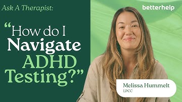 Ask A Therapist: Navigating ADHD Testing | BetterHelp