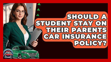 Should A Student Stay On Their Parents Car Insurance Policy? - Auto Coverage Explained