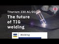 The future of tig welding  the gys titanium 230 acdc