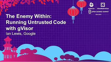 The Enemy Within: Running Untrusted Code with gVisor - Ian Lewis, Google
