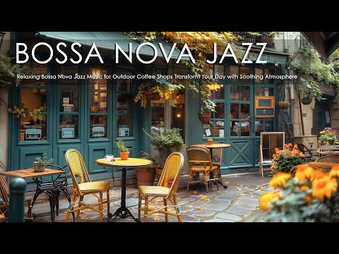 Relaxing Bossa Nova Jazz Music for Outdoor Coffee Shop 🌿 Transform Your Day with Soothing Atmosphere