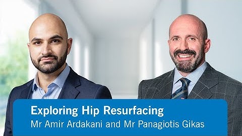 Exploring Hip Resurfacing | Mr Amir Ardakani and Mr Panagiotis Gikas