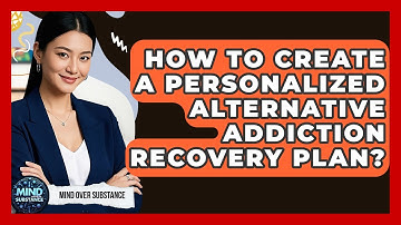 How To Create A Personalized Alternative Addiction Recovery Plan? - Mind Over Substance
