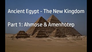 Ancient Egypt - The New Kingdom Part 1: Ahmose & Amenhotep