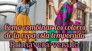 Como combinar los colores en la ropa para esta temporada primavera-verano 2024