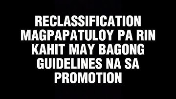 RECLASSIFICATION MAGPAPATULOY PA RIN KAHIT MAY BAGONG GUIDELINES NA SA PROMOTION OF TEACHERS