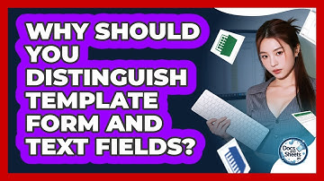 Why Should You Distinguish Template Form And Text Fields? - Docs and Sheets Pro