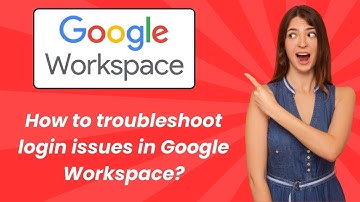 How to troubleshoot login issues in Google Workspace ? - Step by Step