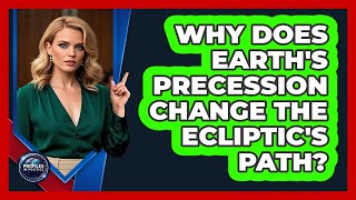 Why Does Earth's Precession Change The Ecliptic's Path? - Profiles in Politics