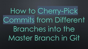 How to Cherry-Pick Commits from Different Branches into the Master Branch in Git