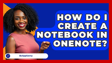 How Do I Create A Notebook In OneNote? - Be App Savvy