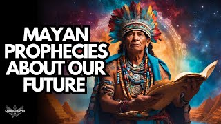 7 Mayan Prophecies About Our Future: New Earth Predictions