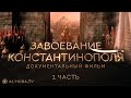 Завоевание Стамбула ( Константинопаля) / Документальный фильм - часть 1