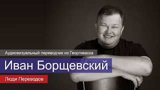 Иван Борщевский — аудиовизуальный переводчик из Георгиевска | Люди Переводов | 12+