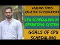 CPU Scheduling in operating system | various times related to Processes | Goals of CPU Scheduling
