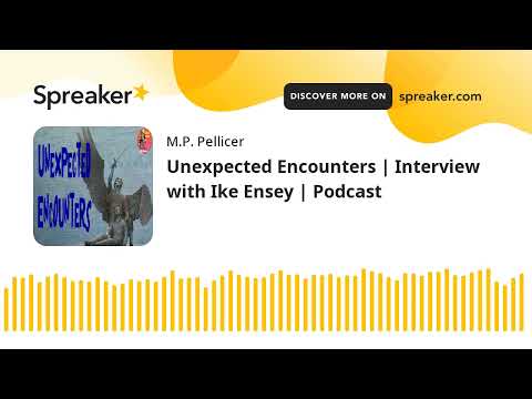 Unexpected Encounters | Interview with Ike Ensey | Podcast