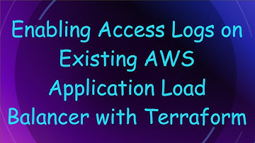 Enabling Access Logs on Existing AWS Application Load Balancer with Terraform