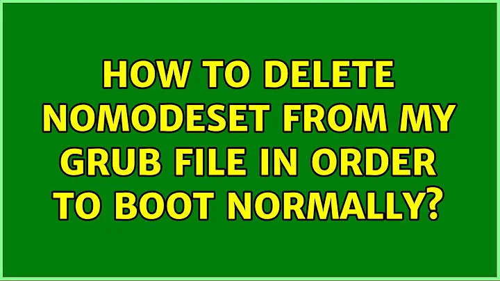 How to delete nomodeset from my grub file in order to boot normally?