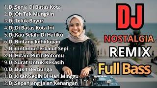 Dj Remix Nostalgia Paling Di Cari 2026 || Dj Senja Di Batas Kota - Dj Oh Tak Mungkin