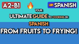 Spanish for Foodies: Master 100+ Kitchen &amp; Cooking Vocabulary Words! (A2-B1)