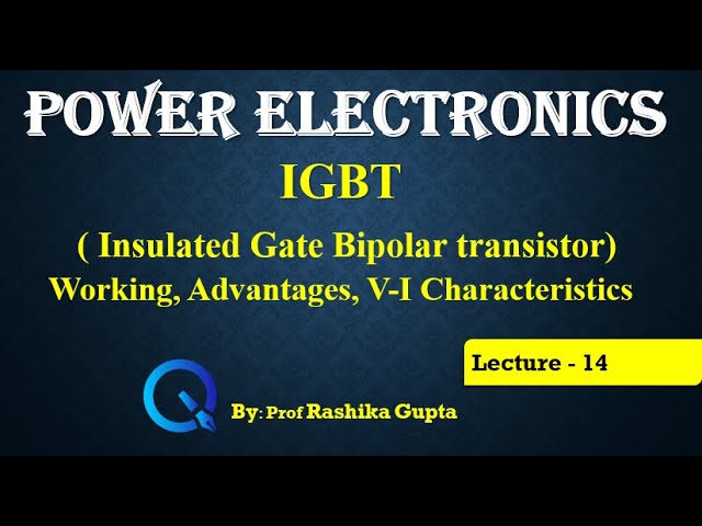 Lecture 14 IGBT ( Insulated Gate Bipolar transistor) Working, Advantages &  V-I Characteristics - YouTube